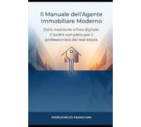 Il Manuale dell'Agente Immobiliare Moderno: Dalla tradizione all'era digitale: il toolkit completo per il professionista del Real Estate