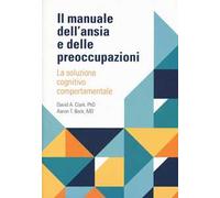Il manuale dell'ansia e delle preoccupazioni. La soluzione cognitivo comportamentale