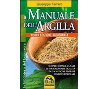 Il manuale dell'argilla. Scopri e impara a usare le straordinarie qualità di un antico e potente rimedio popolare