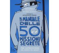 Il manuale delle 50 missioni segrete per sopravvivere nel mondo dei grandi