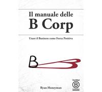 Il manuale delle B Corp. Usare il business come forza positiva - Honeyman Ryan