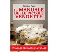 Il manuale delle piccole vendette. Cosa fare per fargliela pagare