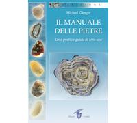 Il manuale delle pietre. Una pratica guida al loro uso