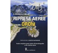 Il manuale delle riprese aeree con i droni. Guida completa passo passo all'aerofotografia e alle riprese aeree. Ediz. a colori