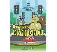 Il manuale dell'educazione stradale. Manuale tematico sull'educazione alle regole della strada per bambini