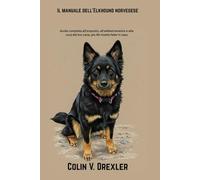 Il manuale dell'Elkhound norvegese: Guida completa all'acquisto, all'addestramento e alla cura del tuo cane, più 40 ricette fatte in casa