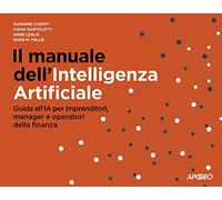 Il manuale dell'Intelligenza Artificiale. Guida all'IA per imprenditori, manager e operatori della finanza
