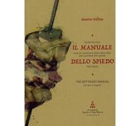 Il manuale dello spiedo. Guida tecnica: cosa mi occorre e come devo fare per cucinare uno spiedo fatto bene. Ediz. multilingue