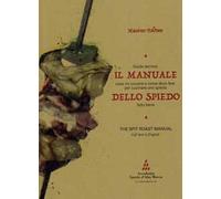 Il manuale dello spiedo. Guida tecnica: cosa mi occorre e come devo fare per cucinare uno spiedo fatto bene. Ediz. multilingue