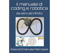 Il manuale di coding e robotica: da zero ad infinito