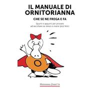 Il Manuale di Ornitorianna (che se ne frega e fa): Spunti e appunti per provare ad ascoltare se stessi e vivere (più) felici