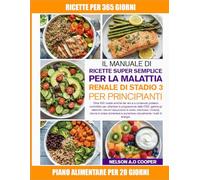 IL MANUALE DI RICETTE SUPER SEMPLICE PER LA MALATTIA RENALE DI STADIO 3 PER PRINCIPIANTI: Oltre 500 ricette amiche dei reni e a contenuto proteico ... gli elettroliti, ridurre l’assunzione di ...