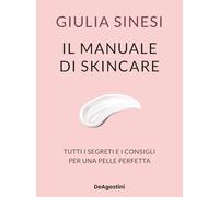 Il manuale di skincare. Tutti i segreti e i consigli per una pelle perfetta