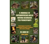 IL MANUALE DI SOPRAVVIVENZA NELLA NATURA SELVAGGIA PER PRINCIPIANTI