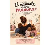 Il manuale di una mamma: Tutto quello che avrei voluto sapere prima di diventare mamma