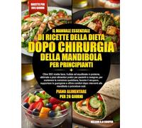 IL MANUALE ESSENZIALE DI RICETTE DELLA DIETA DOPO CHIRURGIA DELLA MANDIBOLA PER PRINCIPIANTI: Oltre 350 ricette lisce, frullate ed equilibrate in ... per sostenere la nutrizione quot...