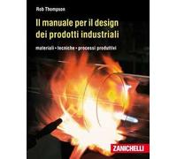 Il manuale per il design dei prodotti industriali. Materiali, tecniche, processi produttivi