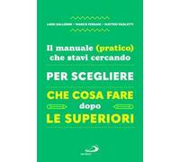 Il manuale (pratico) che stavi cercando per scegliere che cosa fare dopo le superiori