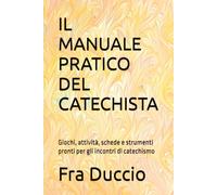 IL MANUALE PRATICO DEL CATECHISTA: Giochi, attività, schede e strumenti pronti per gli incontri di catechismo
