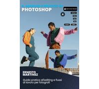 Il manuale pratico di Photoshop: Guida pratica all'editing e flussi di lavoro per fotografi