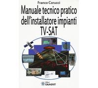 IL MANUALE TECNICO PRATICO DELL'INSTALLATORE IMPIANTI TV-SAT - CORUCCI FRANCO -