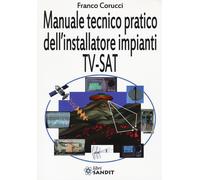 Il manuale tecnico pratico dell'installatore impianti Tv-SAT - [Sandit]
