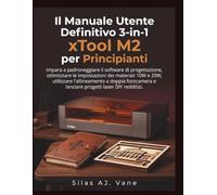 Il Manuale Utente Definitivo 3-in-1 xTool M2 per Principianti: Impara a padroneggiare il software di progettazione, ottimizzare le impostazioni dei materiali 10W e 20W, utilizzare l'allineamento a dop