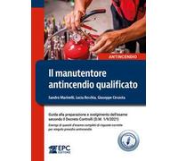Il manutentore antincendio qualificato. Guida alla preparazione e svolgimento dell’esame secondo il Decreto Controlli (D.M. 1/9/2021). Esempi di quesiti d’esame completi di risposte corrette per ...