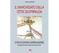 Il marchesato di Atripalda, lo stato di Costantino Castriota Scanderbg: traduzioni edite e inedite da Eliseo Danza da Montefusco e Nicolò Franco Beneventano