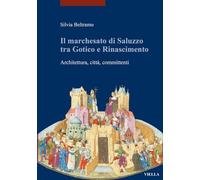 Il marchesato di Saluzzo tra gotico e Rinascimento. Architettura, città, committenti. Ediz. illustrata