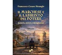 Il marchese e il labirinto del potere. Memoria, mistero, contemplazione