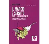 Il marcio è servito. Truffe e scandali alimentari tra sistema e complicità