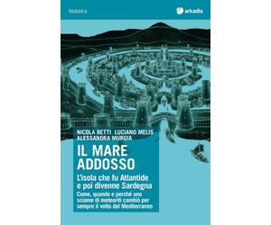 Il mare addosso. L'isola che fu Atlantide e poi divenne Sardegna - Betti N...