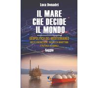IL MARE CHE DECIDE IL MONDO: Geopolitica del Mediterraneo. Rotte energetiche, sicurezza marittima e potenze regionali
