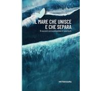 IL MARE CHE UNISCE E CHE SEPARA: 19 racconti con la prefazione di Luca Occhi