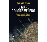 Il mare colore veleno. Indagine su uno dei più grandi disastri ambientali del paese