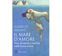 Il mare d'amore. Eros, tempeste e naufragi nella Grecia Antica