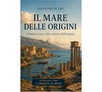 IL MARE DELLE ORIGINI: Il Mediterraneo, culla e destino dell'umanità