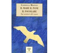 Il mare, il pane, il focolare. Sui sentieri del cuore