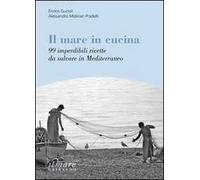 Il mare in cucina. 99 imperdibili ricette da salvare in Mediterraneo