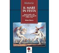 Il mare in festa. Musica balli e cibi nella Napoli viceregnale (1503-1734)