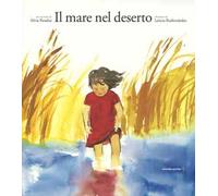 Il mare nel deserto. Ediz. illustrata