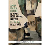 Il mare non bagna Napoli letto da Iaia Forte. Audiolibro. CD Audio formato MP3