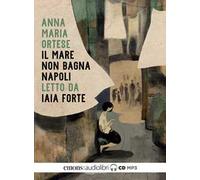 Audiolibro Ortese Anna Maria - Il Mare Non Bagna Napoli Letto Da Iaia Forte. Aud