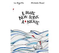 Il mare non serve a niente. Ediz. a colori