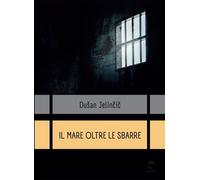 Il mare oltre le sbarre. Storia di un resistente in sloveno - Jelincic Dusan
