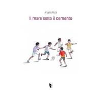 Il mare sotto il cemento. Ediz. illustrata