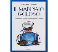 Il marinaio goloso. Un viaggio curioso tra ingredienti e ricette