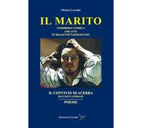 Il marito-Il convivio di Acerra-Poesie. Commedia comica (Tre atti) in dialetto Napoletano-Racconti Acerrani