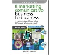 Il marketing comunicativo business to business. La comunicazione offline e online dall'impresa alle imprese clienti